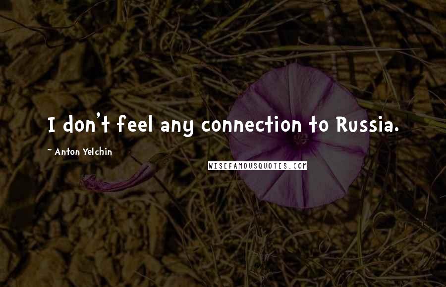 Anton Yelchin Quotes: I don't feel any connection to Russia.