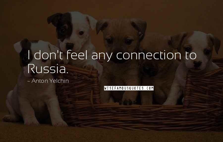 Anton Yelchin Quotes: I don't feel any connection to Russia.
