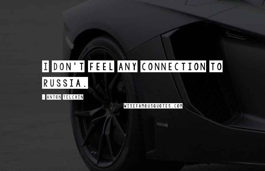 Anton Yelchin Quotes: I don't feel any connection to Russia.