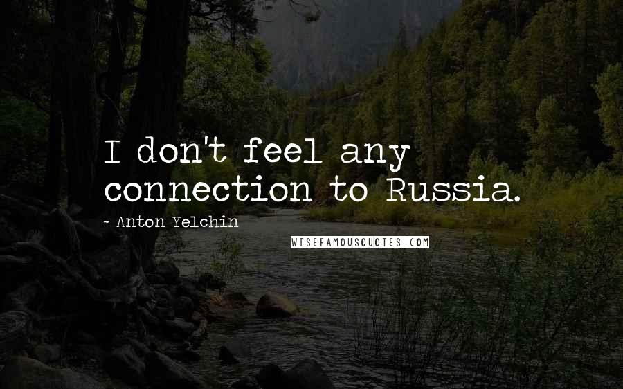 Anton Yelchin Quotes: I don't feel any connection to Russia.