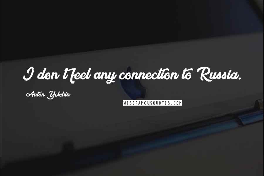 Anton Yelchin Quotes: I don't feel any connection to Russia.