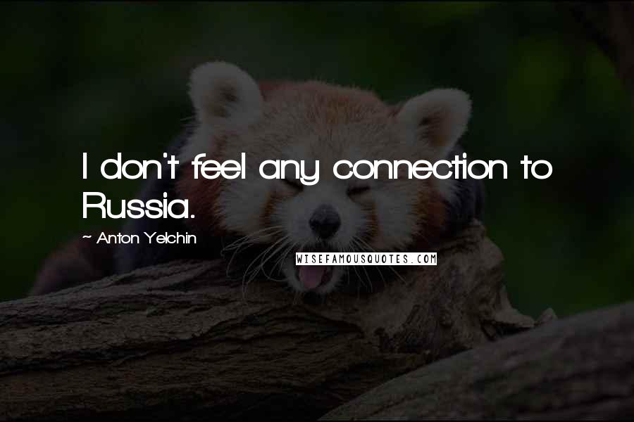 Anton Yelchin Quotes: I don't feel any connection to Russia.