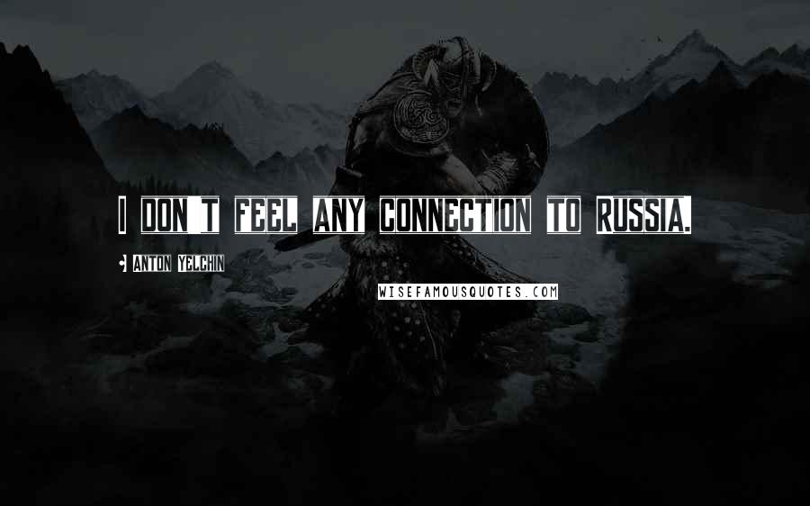 Anton Yelchin Quotes: I don't feel any connection to Russia.