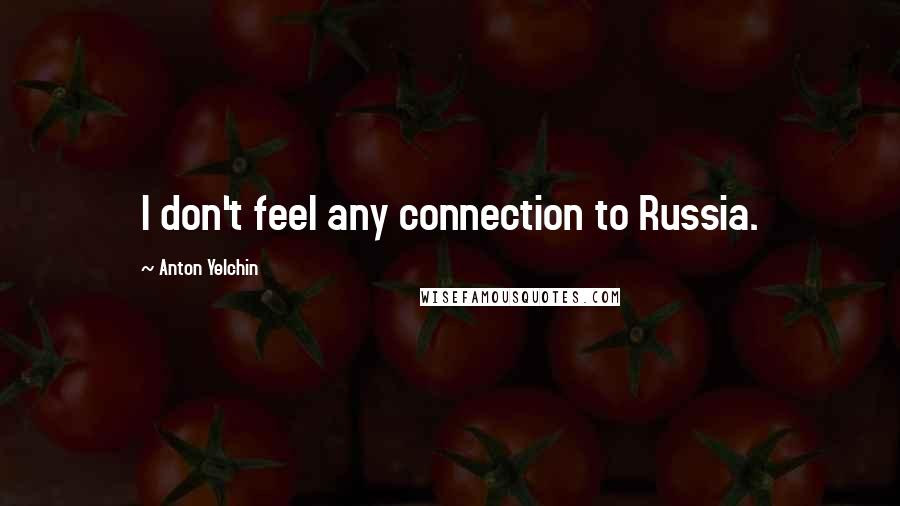 Anton Yelchin Quotes: I don't feel any connection to Russia.