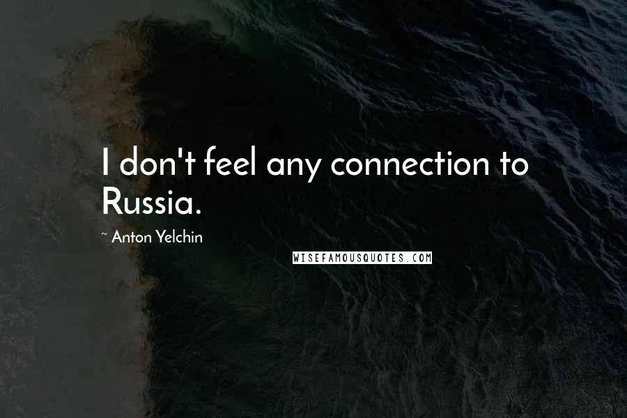 Anton Yelchin Quotes: I don't feel any connection to Russia.