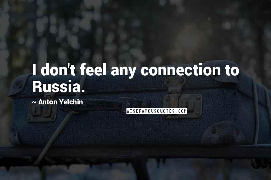 Anton Yelchin Quotes: I don't feel any connection to Russia.