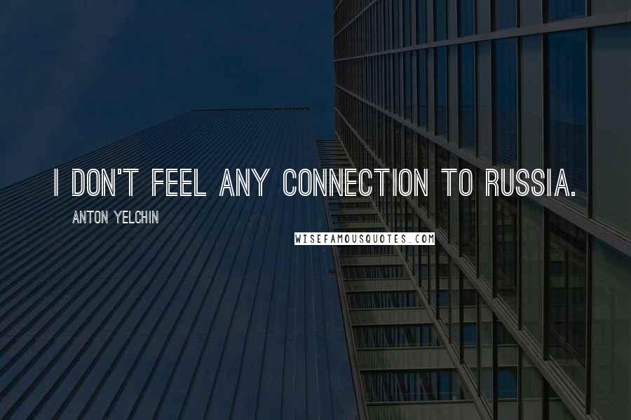 Anton Yelchin Quotes: I don't feel any connection to Russia.