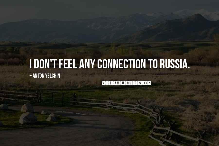 Anton Yelchin Quotes: I don't feel any connection to Russia.