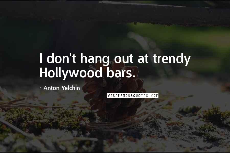 Anton Yelchin Quotes: I don't hang out at trendy Hollywood bars.