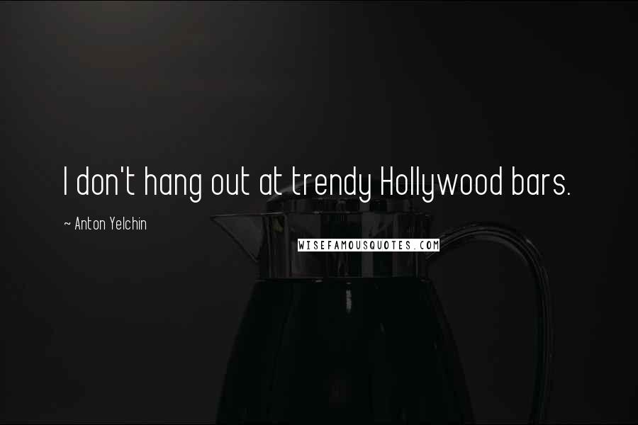 Anton Yelchin Quotes: I don't hang out at trendy Hollywood bars.