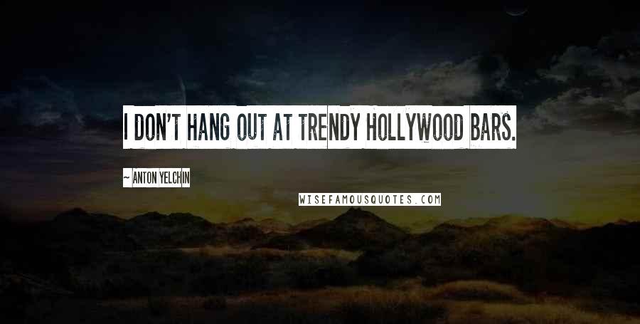 Anton Yelchin Quotes: I don't hang out at trendy Hollywood bars.