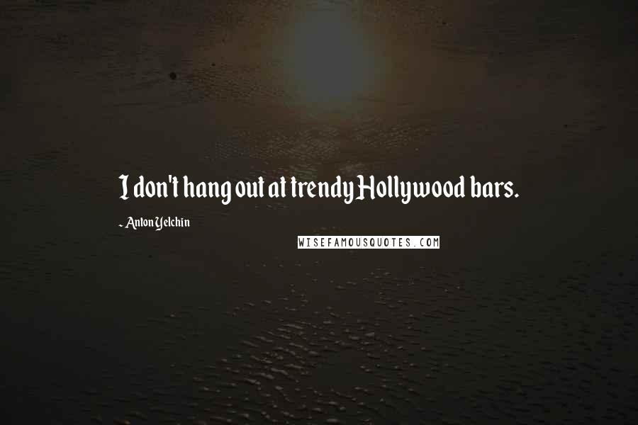 Anton Yelchin Quotes: I don't hang out at trendy Hollywood bars.