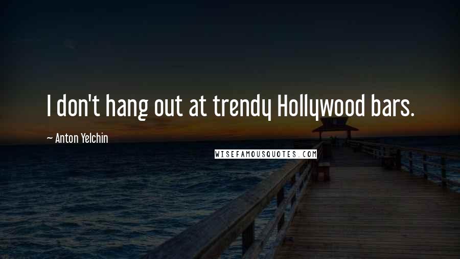 Anton Yelchin Quotes: I don't hang out at trendy Hollywood bars.