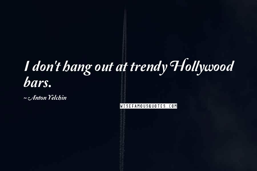 Anton Yelchin Quotes: I don't hang out at trendy Hollywood bars.