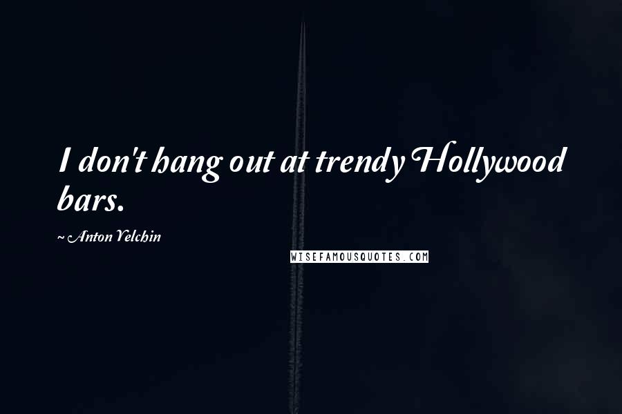 Anton Yelchin Quotes: I don't hang out at trendy Hollywood bars.