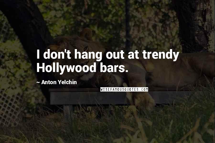 Anton Yelchin Quotes: I don't hang out at trendy Hollywood bars.