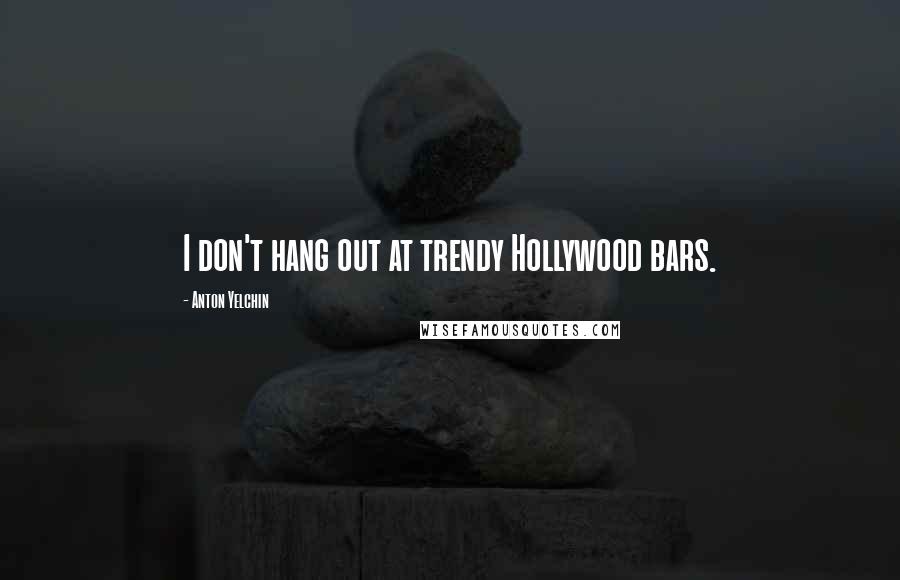 Anton Yelchin Quotes: I don't hang out at trendy Hollywood bars.