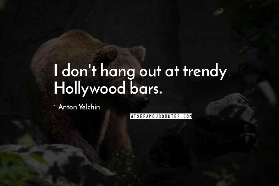 Anton Yelchin Quotes: I don't hang out at trendy Hollywood bars.