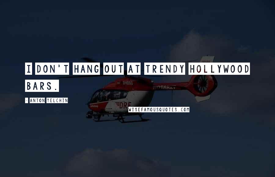 Anton Yelchin Quotes: I don't hang out at trendy Hollywood bars.