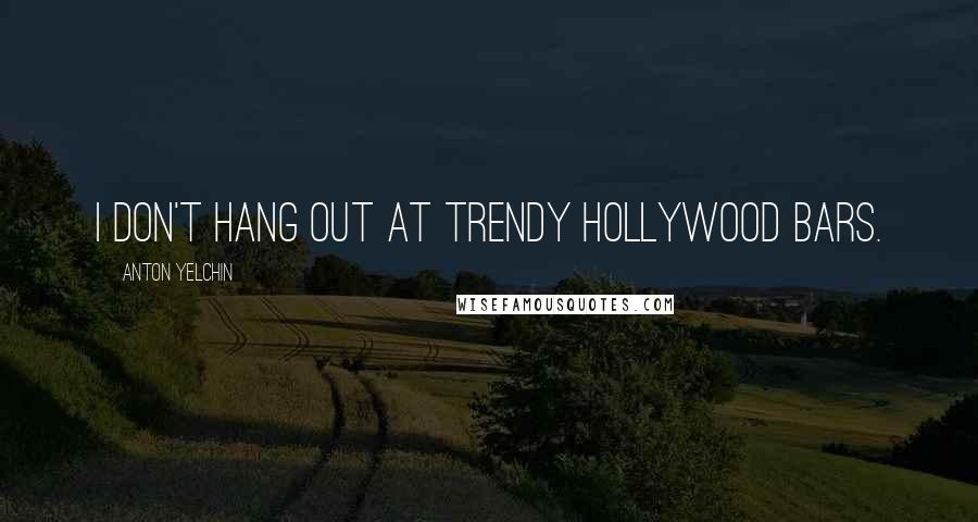 Anton Yelchin Quotes: I don't hang out at trendy Hollywood bars.