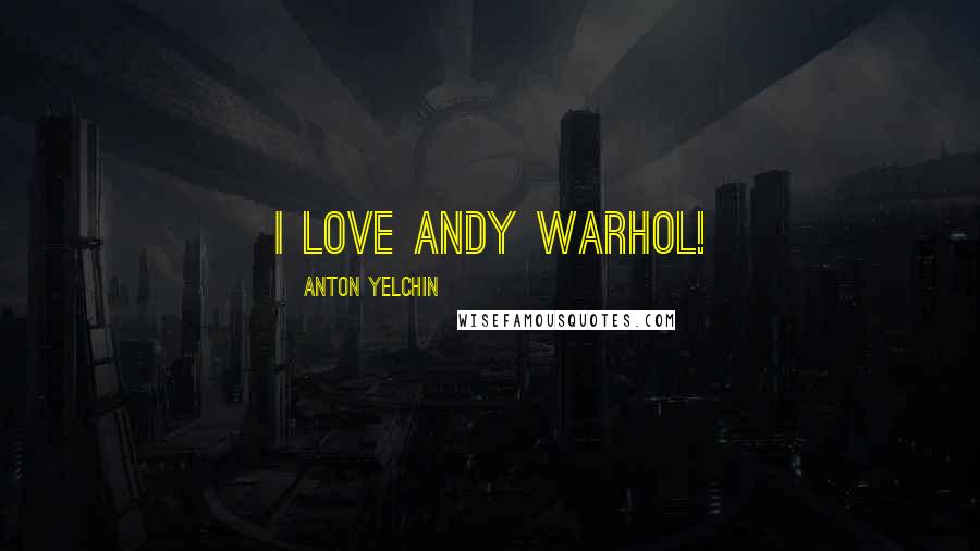 Anton Yelchin Quotes: I love Andy Warhol!