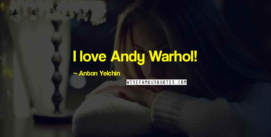 Anton Yelchin Quotes: I love Andy Warhol!