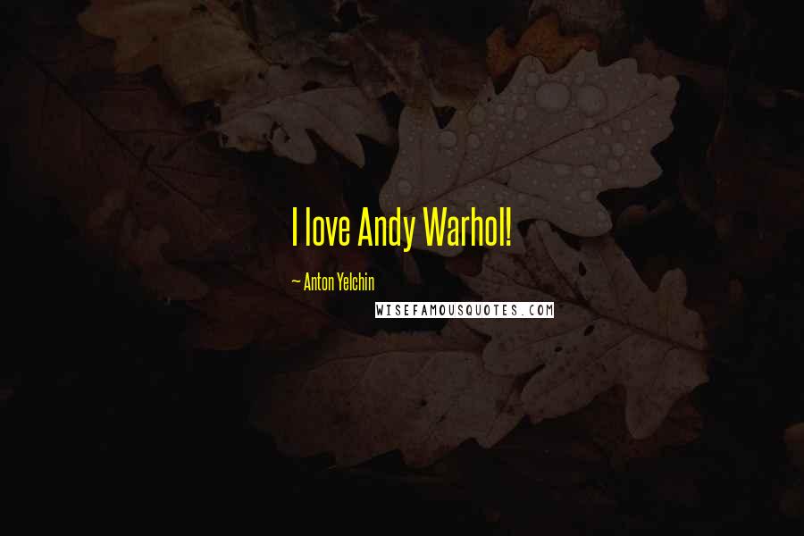 Anton Yelchin Quotes: I love Andy Warhol!