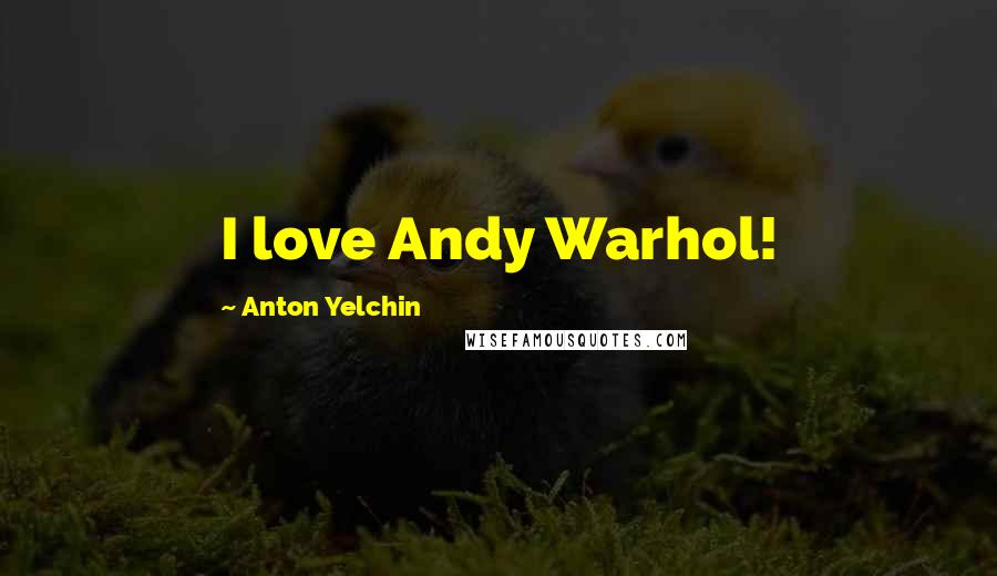 Anton Yelchin Quotes: I love Andy Warhol!