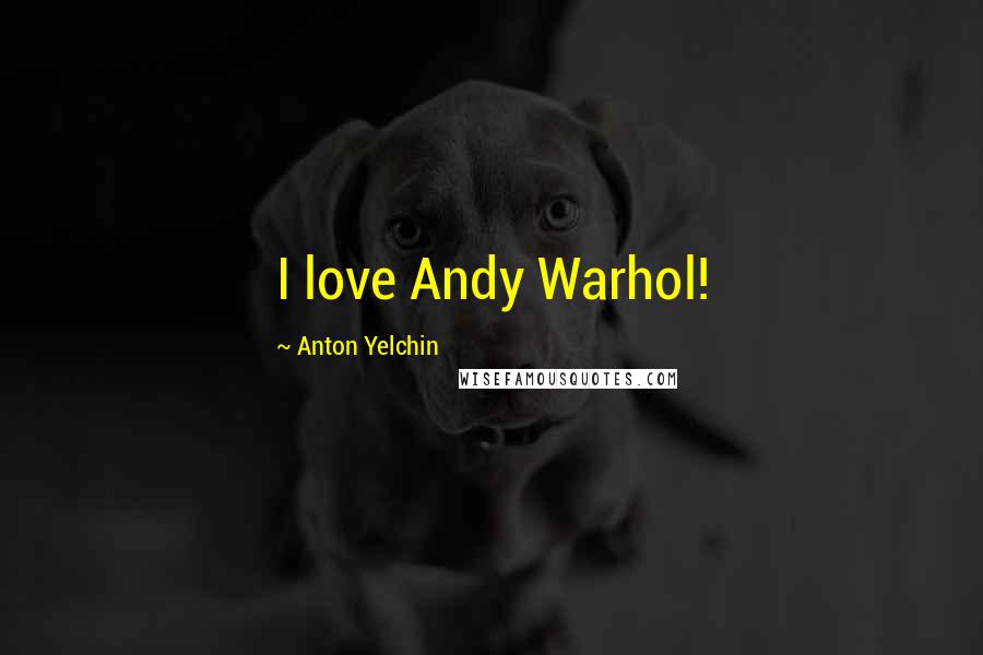 Anton Yelchin Quotes: I love Andy Warhol!