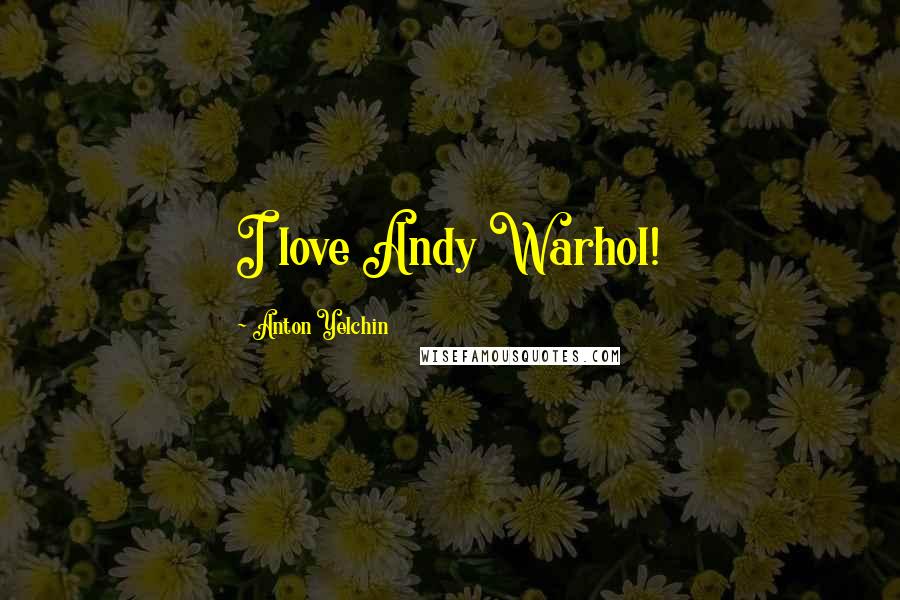 Anton Yelchin Quotes: I love Andy Warhol!