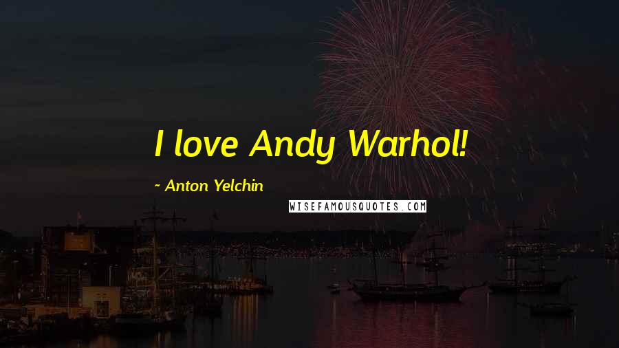 Anton Yelchin Quotes: I love Andy Warhol!