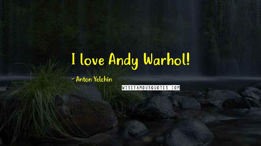 Anton Yelchin Quotes: I love Andy Warhol!