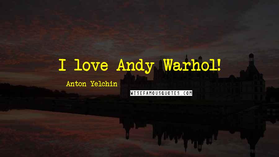 Anton Yelchin Quotes: I love Andy Warhol!