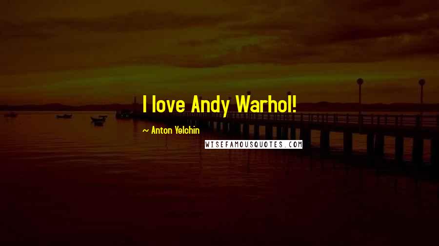 Anton Yelchin Quotes: I love Andy Warhol!