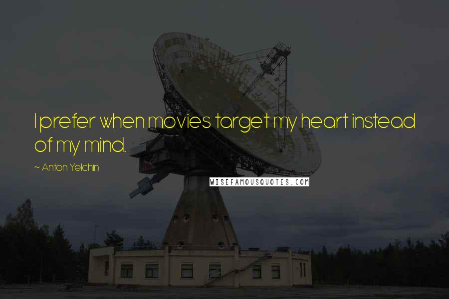 Anton Yelchin Quotes: I prefer when movies target my heart instead of my mind.
