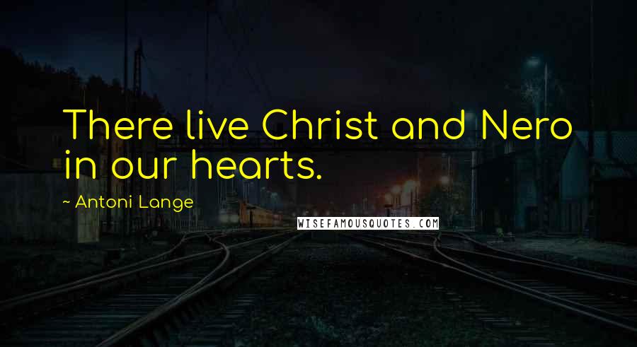 Antoni Lange Quotes: There live Christ and Nero in our hearts.