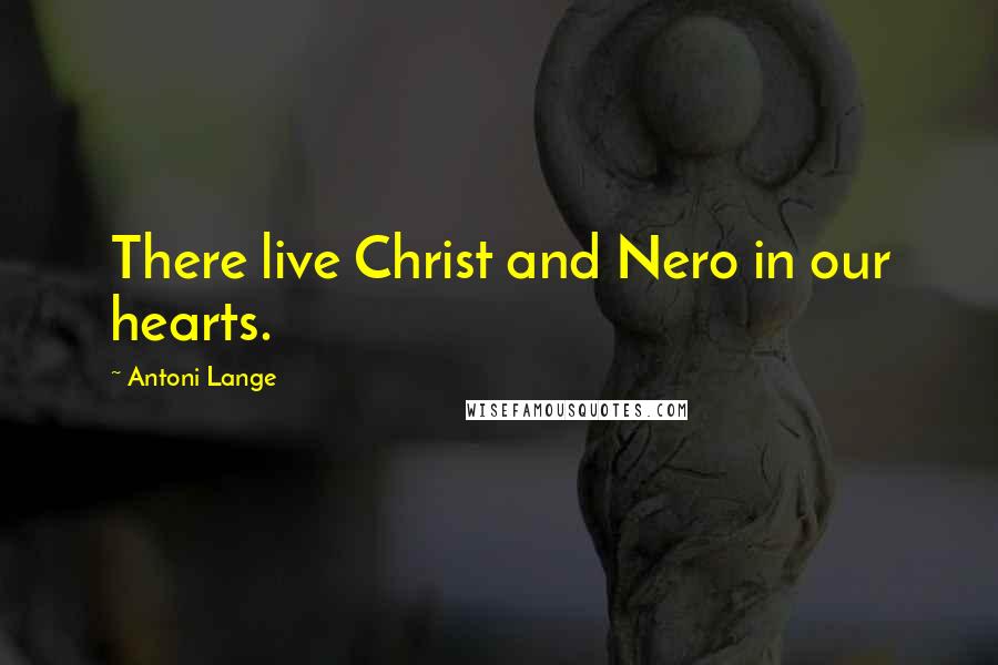 Antoni Lange Quotes: There live Christ and Nero in our hearts.