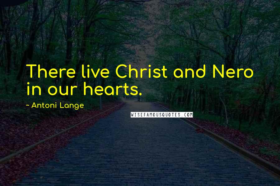 Antoni Lange Quotes: There live Christ and Nero in our hearts.