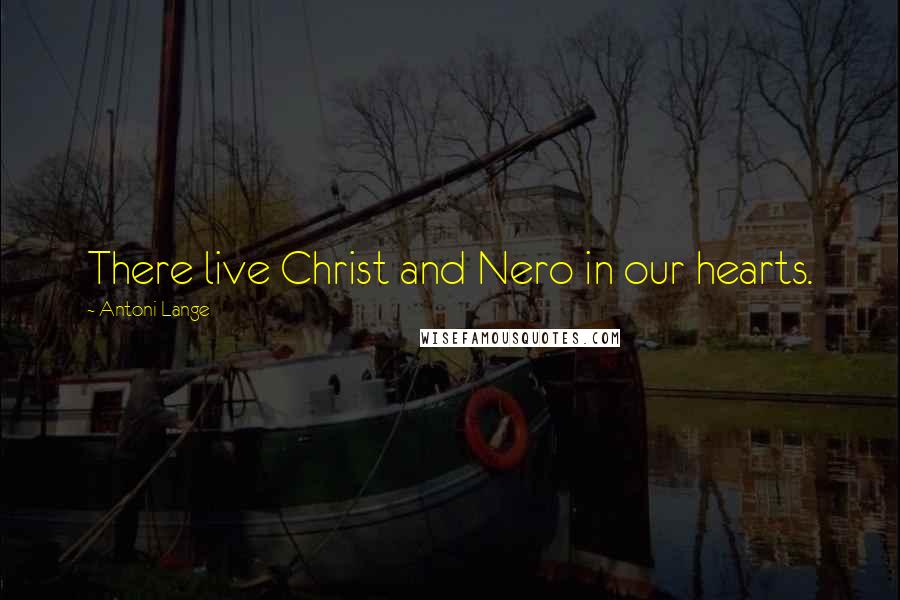 Antoni Lange Quotes: There live Christ and Nero in our hearts.