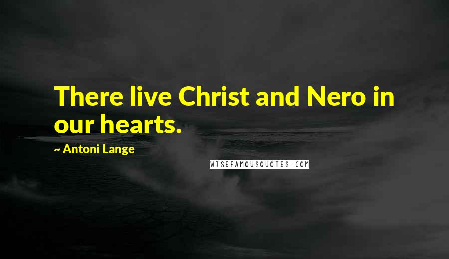 Antoni Lange Quotes: There live Christ and Nero in our hearts.