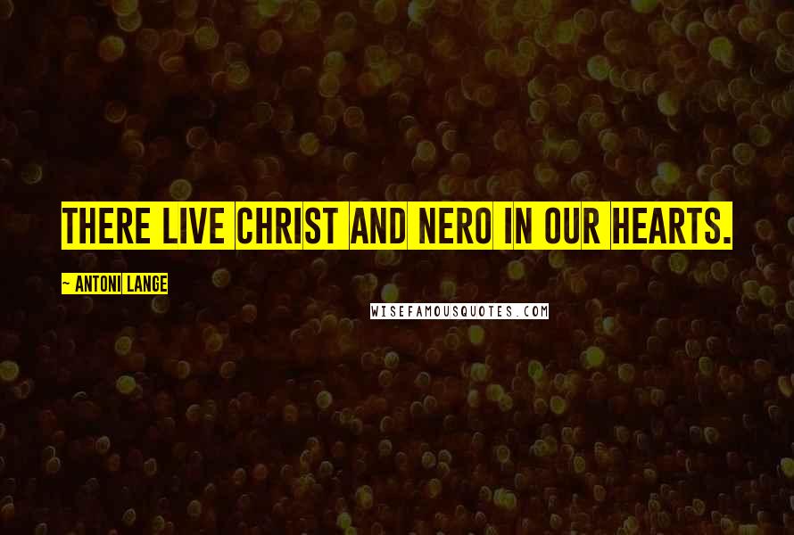 Antoni Lange Quotes: There live Christ and Nero in our hearts.