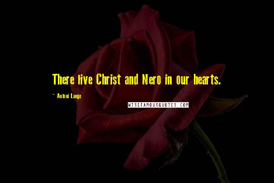 Antoni Lange Quotes: There live Christ and Nero in our hearts.