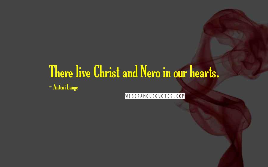 Antoni Lange Quotes: There live Christ and Nero in our hearts.