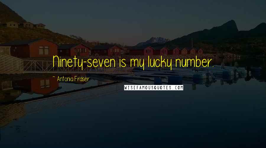 Antonia Fraser Quotes: Ninety-seven is my lucky number.