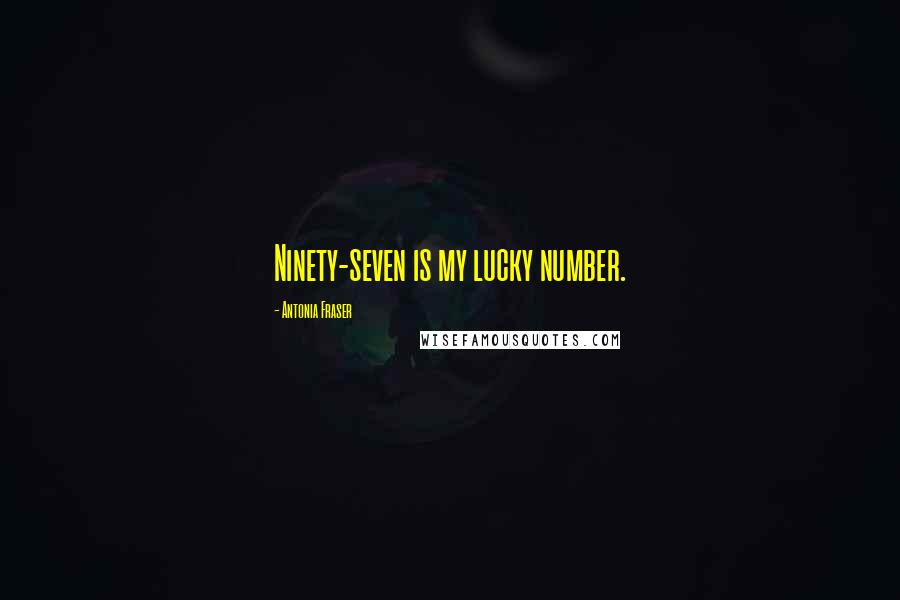 Antonia Fraser Quotes: Ninety-seven is my lucky number.