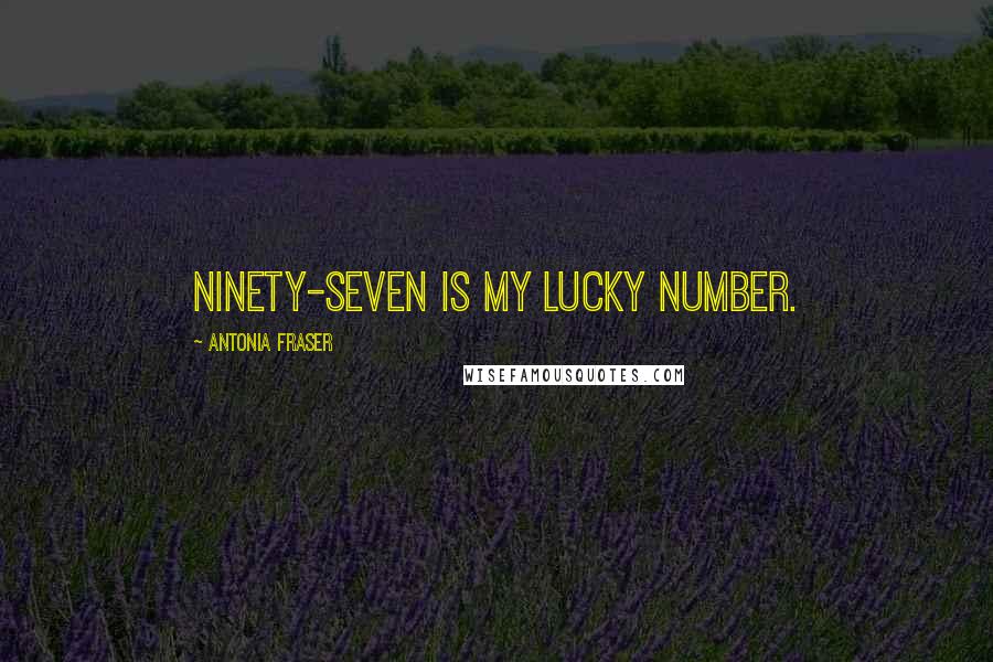 Antonia Fraser Quotes: Ninety-seven is my lucky number.