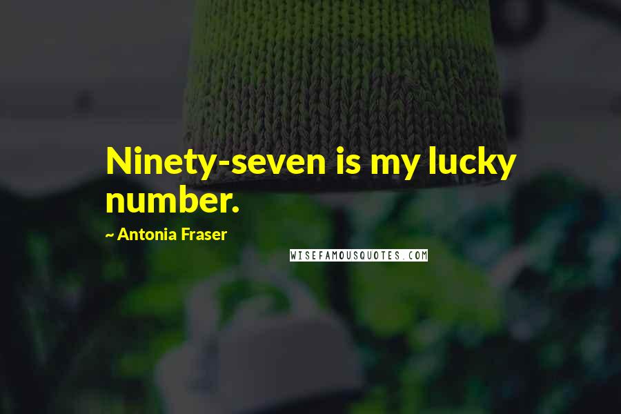 Antonia Fraser Quotes: Ninety-seven is my lucky number.