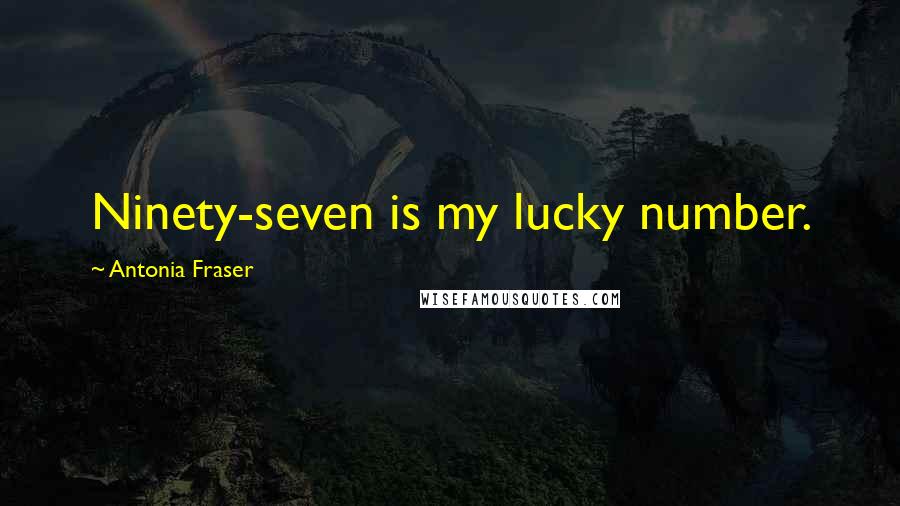 Antonia Fraser Quotes: Ninety-seven is my lucky number.