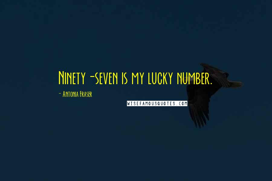 Antonia Fraser Quotes: Ninety-seven is my lucky number.