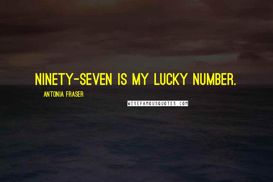 Antonia Fraser Quotes: Ninety-seven is my lucky number.